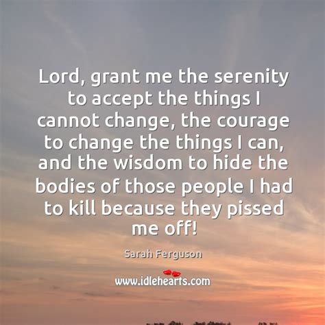 Lord Grant Me The Serenity To Accept The Things I Cannot Change
