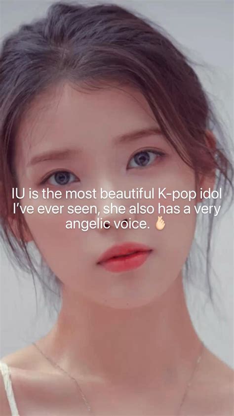 Iu Is The Most Beautiful K Pop Idol Ive Ever Seen She Also Has A Very