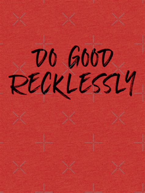 Do Good Recklessly T Shirt By Sciles Redbubble