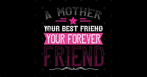 A Mother Is Your First Friend Your Best Friend Your Forever Friend Mother Sticker Teepublic