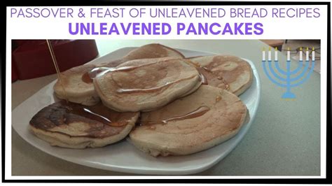 Unleavened Pancakes Passover Recipes Feast Of Unleavened Bread