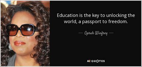 Looking for the best knowledge quotes? Oprah Winfrey quote: Education is the key to unlocking the world, a passport...