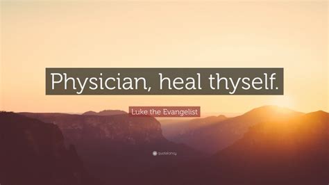 luke the evangelist quote “physician heal thyself ”