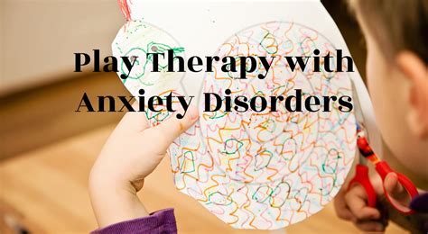 Play Therapy With Anxiety Disorders Wonders Counseling Online Training Institute