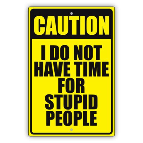 Caution I Do Not Have Time For Stupid People Notice Novelty Aluminum