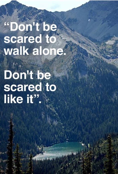 Dont Be Scared To Walk Alone Dont Be Scared To Like It