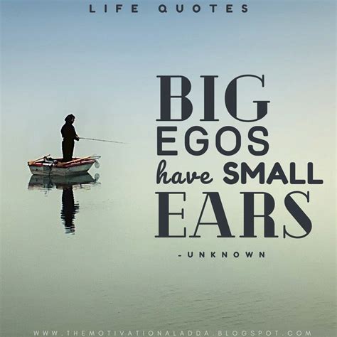 Big Egos Have Little Ears Ego Quotes