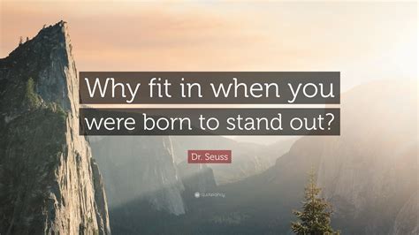 Dr Seuss Quote Why Fit In When You Were Born To Stand Out