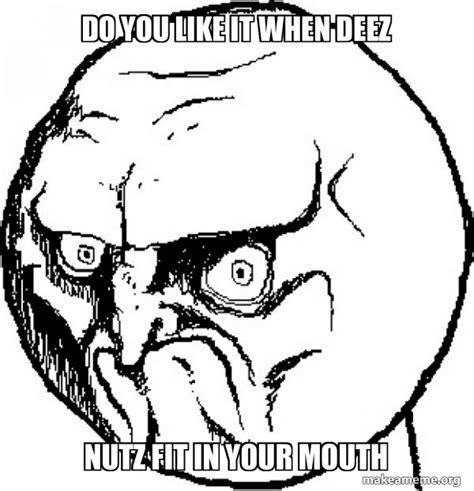 Do You Like It When Deez Nutz Fit In Your Mouth No Rage Face Make A Meme