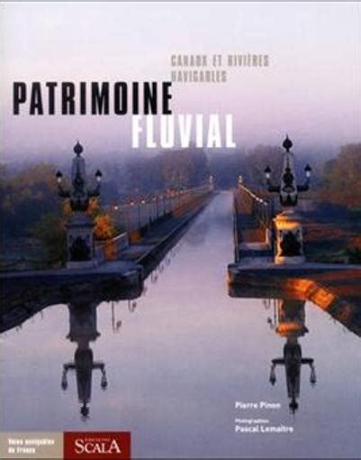 Patrimoine Fluvial Canaux Et Rivières Navigables Pierre Pinon