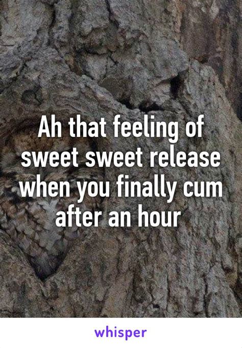 ah that feeling of sweet sweet release when you finally cum after an hour
