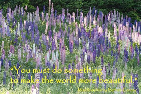'you must do something to make the world more beautiful.' find & share quotes with friends. You must do something to make the world more beautiful~~Miss Rumphius by Barbara Cooney | Good ...
