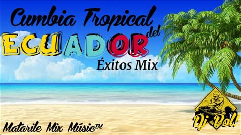 Cumbias Tropical Del Ecuador Éxitos Mix Dj Pol Matarile Mix Youtube