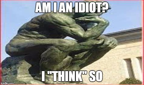 The Thinker Statue Is An Idiot Imgflip