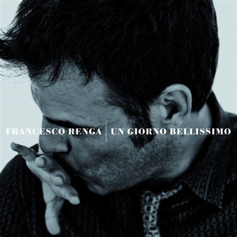 Francesco Renga Un Giorno Bellissimo Lyrics And Tracklist Genius