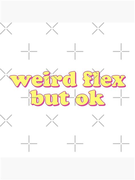 Weird Flex But Ok Poster For Sale By Lolosenese Redbubble
