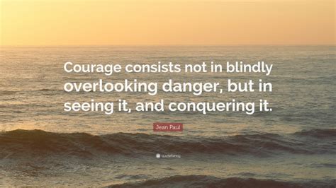 Jean Paul Quote Courage Consists Not In Blindly Overlooking Danger