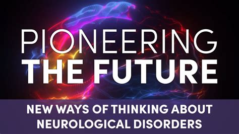 Pioneering The Future New Ways Of Thinking About Neurological Disorders