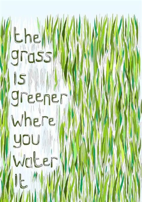 Https://tommynaija.com/quote/grass Is Greener Where You Water It Quote