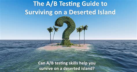 The A B Testing Guide To Surviving On A Deserted Island Analytics