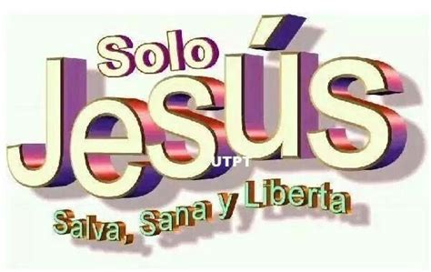 Solo Jesus Salva Sana Y Liberta Bendiciones De Dios Frases