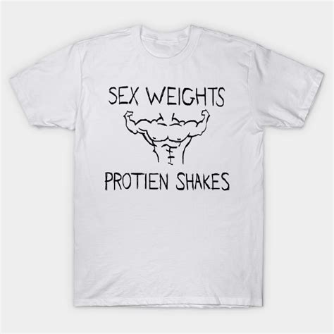 Sex Weights And Protein Shakes Workaholics T Shirt Teepublic