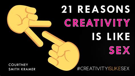 it s time for creativity to be like sex 21 ways actually