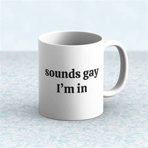 Sounds Gay Im In Mug Funny Quotes Lgbt Quotes Meme Etsy