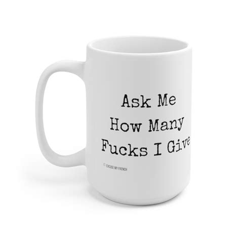 Ask Me How Many Fucks I Give Funny Mug Sarcastic Mug No Etsy