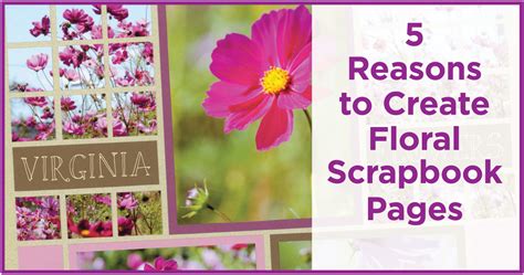 Where do you even begin? 5 Reasons to Create Floral Scrapbook Pages