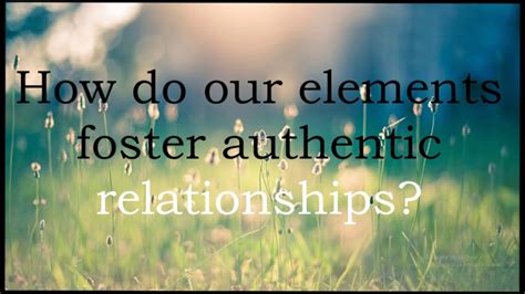 How Do Our Elements Foster Authentic Relationships Youtube