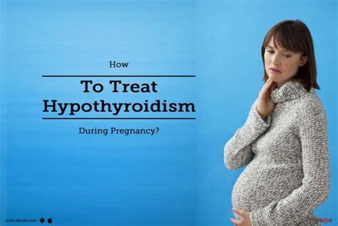 how to treat hypothyroidism during pregnancy by dr shaivalini kamarapu lybrate