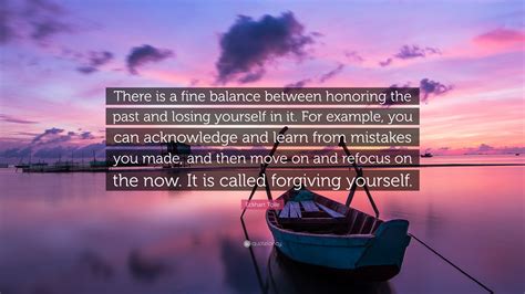 Eckhart Tolle Quote There Is A Fine Balance Between Honoring The Past