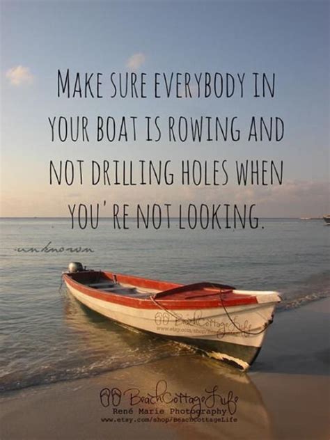 Make Sure Everybody In Your Boat Is Rowing And Not