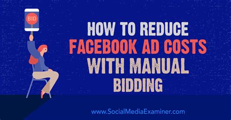 How To Reduce Facebook Ad Costs With Manual Bidding Social Media Examiner Facebook Ads Cost