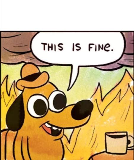 This Is Fine Meme Template Memesportal Images And Photos Finder