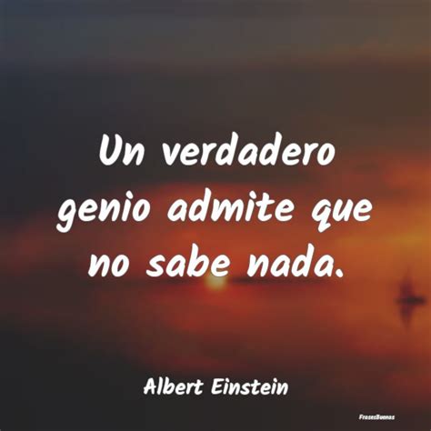 Frases De Albert Einstein Un Verdadero Genio Admite Que No Sabe Na
