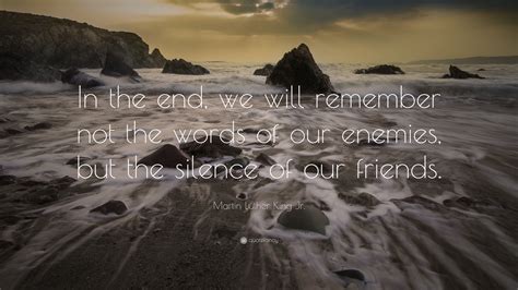 Martin Luther King Jr Quote In The End We Will Remember Not The