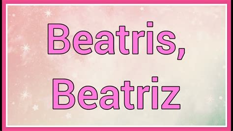 Beatris Beatriz Name Origin Variations Youtube