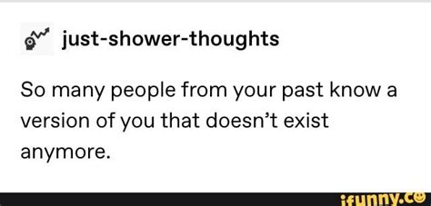 É“” Just Shower Thoughts So Many People From Your Past Know A Version Of You That Doesn’t Exist