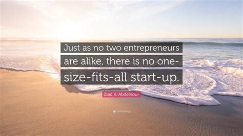 Ziad K Abdelnour Quote Just As No Two Entrepreneurs Are Alike There