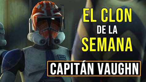CapitÁn Vaughn El Clon De La Semana 25 Star Wars The Clone Wars