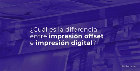 Cu L Es La Diferencia Entre Impresi N Digital Y Offset