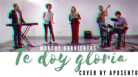 Te Doy Gloria Marcos Barrientos Cover By Aposento Youtube