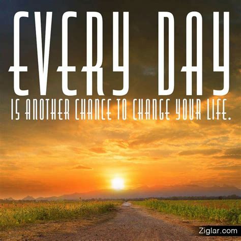 Every Day Is Another Chance To Change Your Life Inspiring Quotes