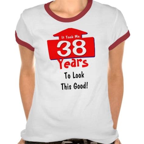It Took Me 38 Years Look This Good 38th Birthday T Shirt