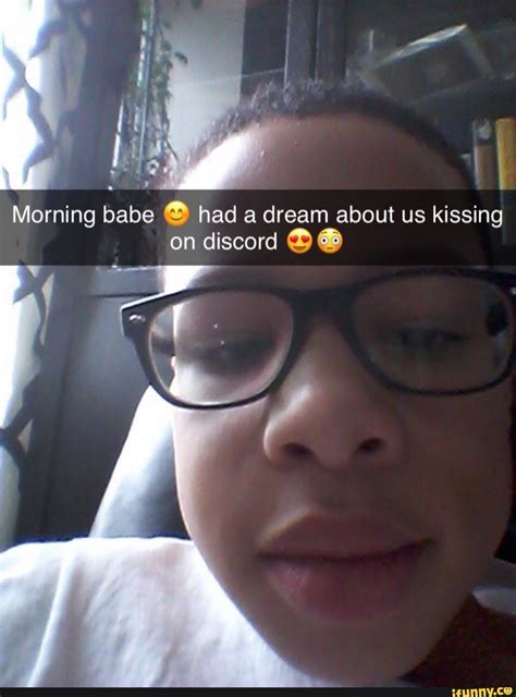 Morning Babe Had A Dream About Us Kissing On Discord Ifunny