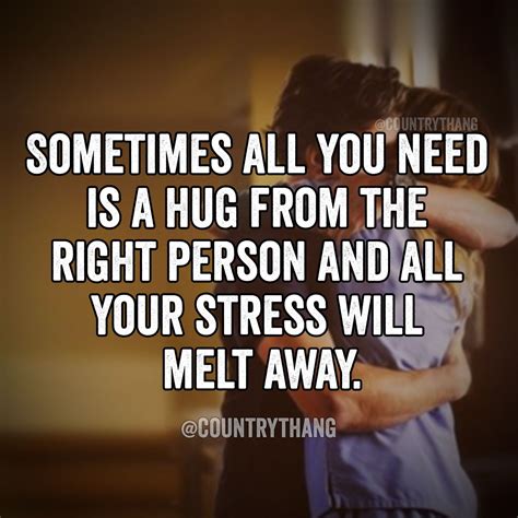 Sometimes All You Need Is A Hug From The Right Person And All Your