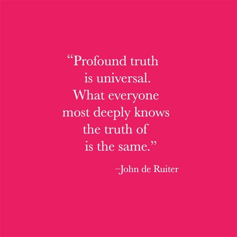 Profound Truth Is Universal What Everyone Most Deeply Knows The Truth Of Is The Samejohn De