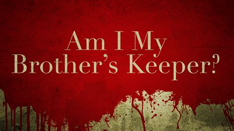 Am I My Brothers Keeper Southwest Church Of Christ